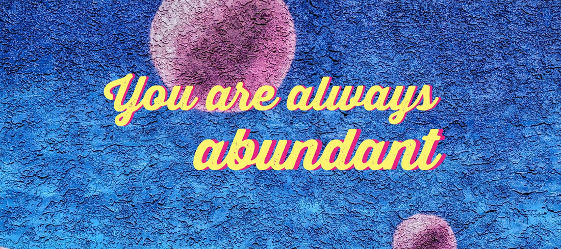 You are always abundant