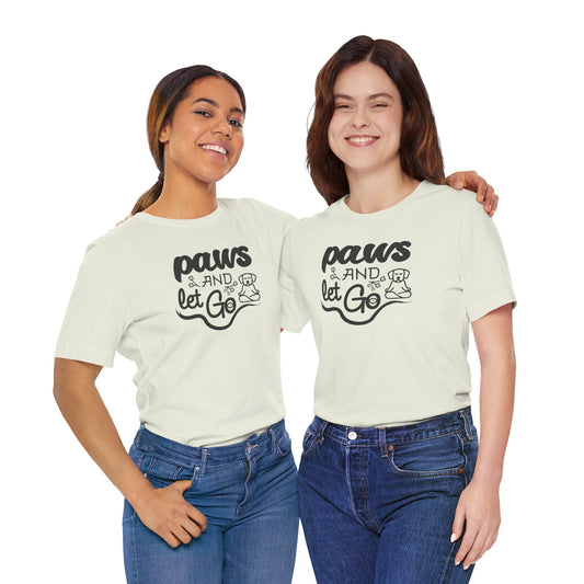 Paws And Let Go - T-Shirt