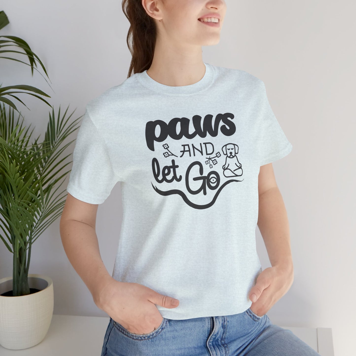 Paws And Let Go - T-Shirt