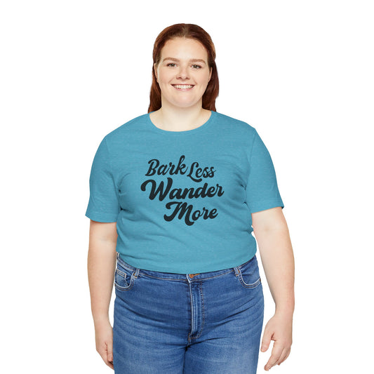 Bark Less Wander More T-shirt